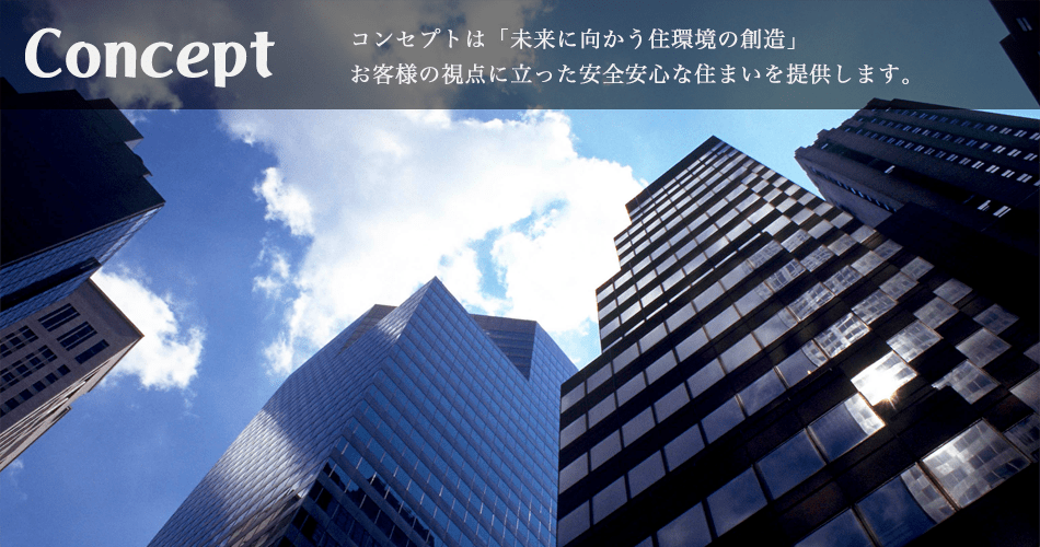 コンセプトは「未来に向かう住環境の創造」お客様の視点に立った安全安心な住まいを提供します。